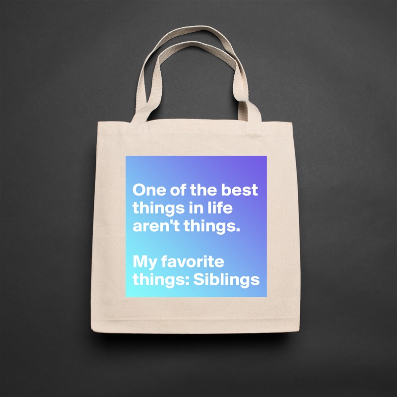 
One of the best things in life aren't things. 

My favorite things: Siblings  Natural Eco Cotton Canvas Tote 