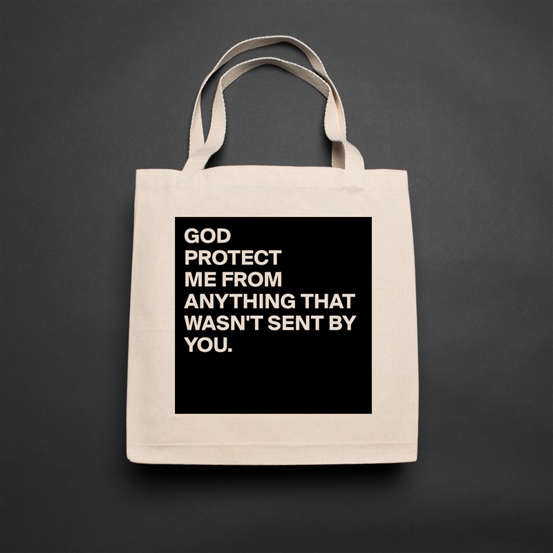 GOD 
PROTECT
ME FROM ANYTHING THAT WASN'T SENT BY YOU.

 Natural Eco Cotton Canvas Tote 