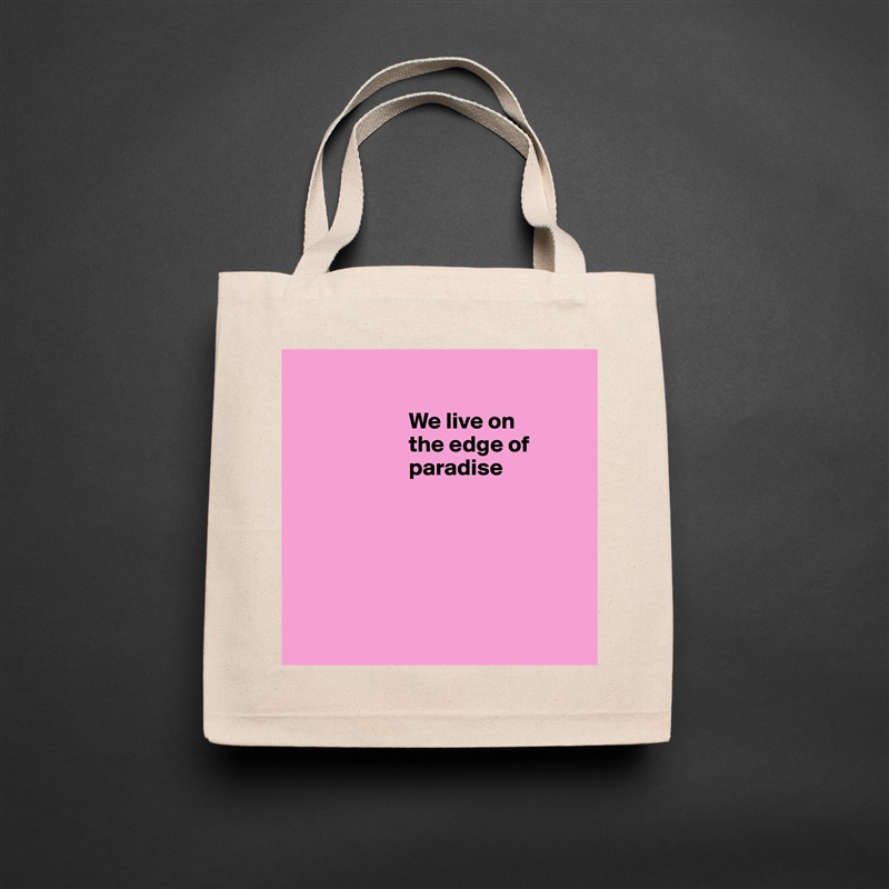 
                                                    
                        We live on   
                        the edge of   
                        paradise  
            





 Natural Eco Cotton Canvas Tote 