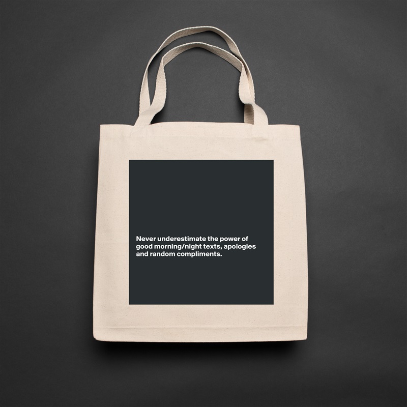 








Never underestimate the power of
good morning/night texts, apologies
and random compliments. 




 Natural Eco Cotton Canvas Tote 
