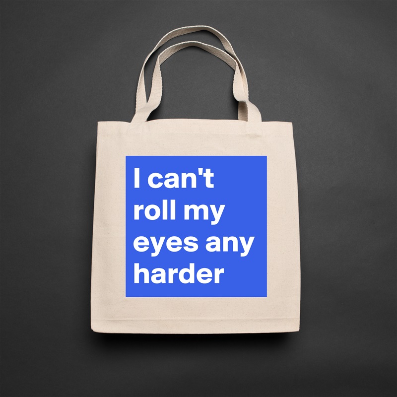 I can't roll my eyes any harder Natural Eco Cotton Canvas Tote 