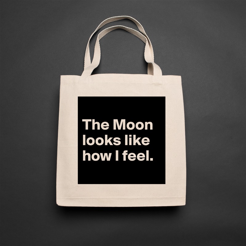 
The Moon looks like how I feel.
 Natural Eco Cotton Canvas Tote 