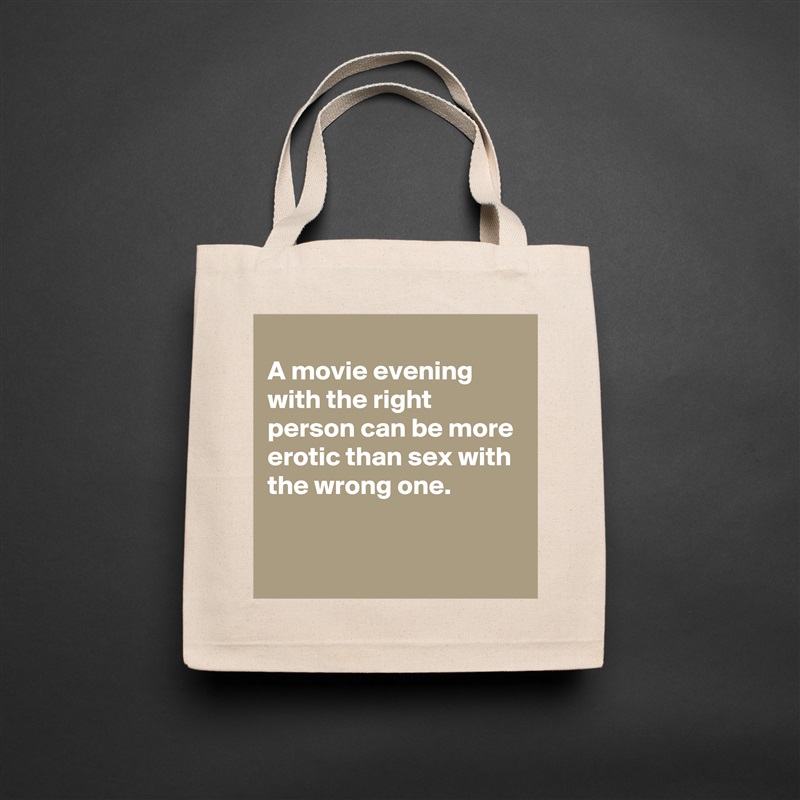 
A movie evening with the right person can be more erotic than sex with the wrong one.

 Natural Eco Cotton Canvas Tote 