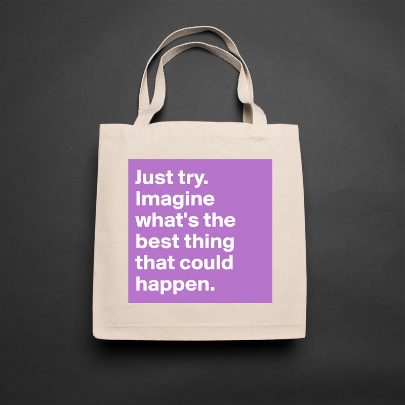 Just try. Imagine what's the best thing that could happen. Natural Eco Cotton Canvas Tote 
