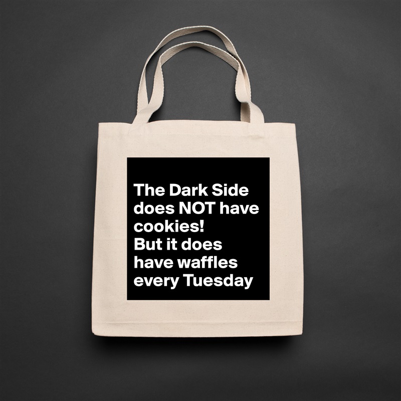 
The Dark Side does NOT have cookies!  
But it does have waffles every Tuesday Natural Eco Cotton Canvas Tote 