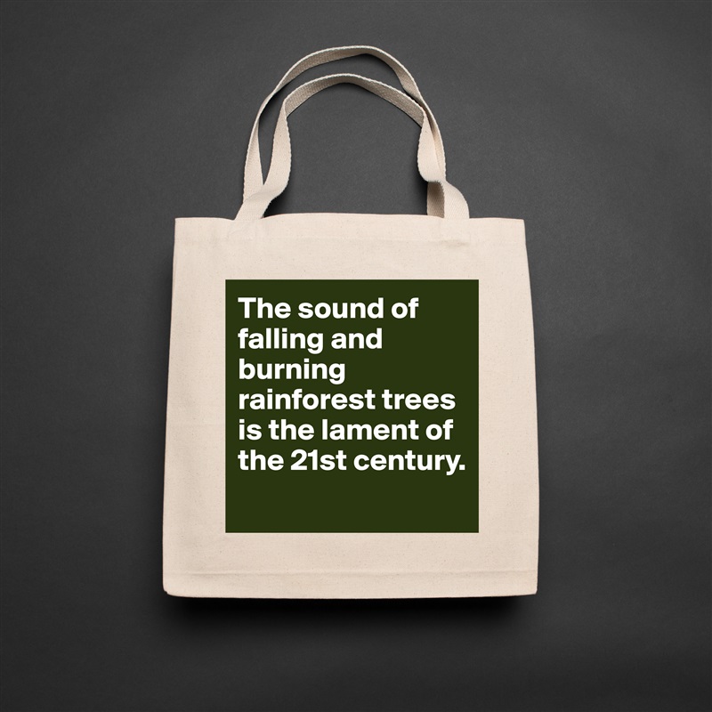 The sound of falling and burning rainforest trees is the lament of the 21st century. 
 Natural Eco Cotton Canvas Tote 