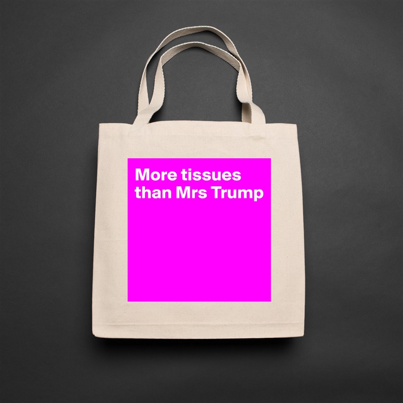 More tissues than Mrs Trump
    



 Natural Eco Cotton Canvas Tote 