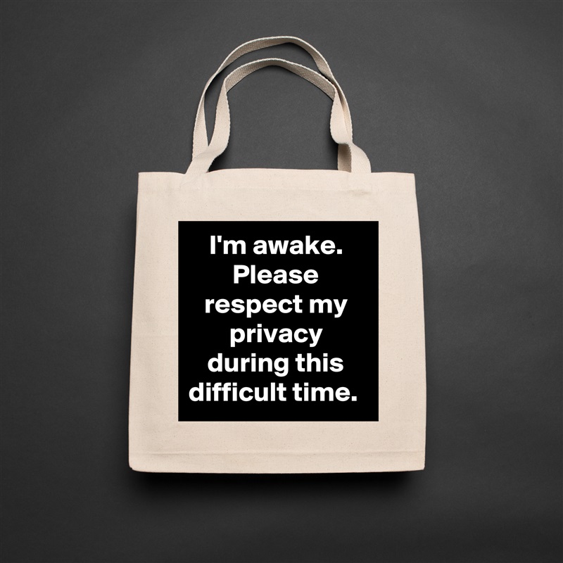 I'm awake.
Please respect my privacy during this difficult time.  Natural Eco Cotton Canvas Tote 
