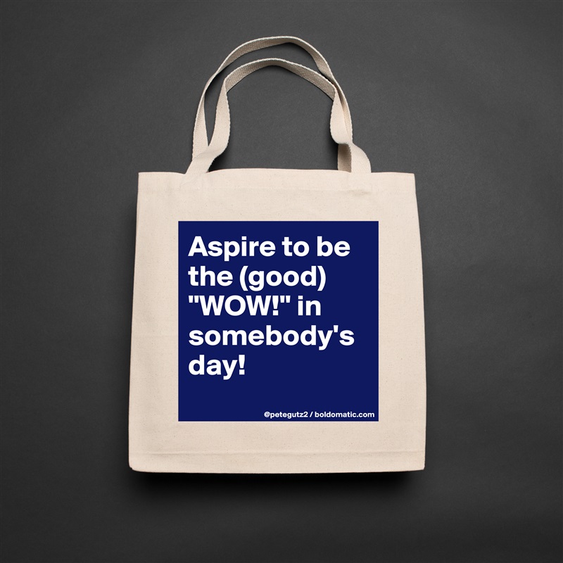 Aspire to be the (good) "WOW!" in somebody's day!
 Natural Eco Cotton Canvas Tote 