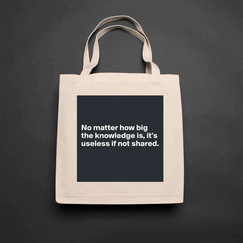 


No matter how big the knowledge is, it's useless if not shared.


 Natural Eco Cotton Canvas Tote 