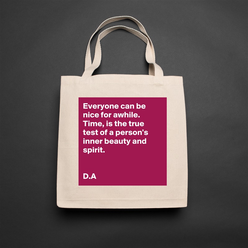 Everyone can be nice for awhile. 
Time, is the true test of a person's inner beauty and spirit. 


D.A Natural Eco Cotton Canvas Tote 