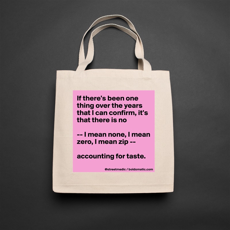 If there's been one thing over the years that I can confirm, it's that there is no

-- I mean none, I mean zero, I mean zip --

accounting for taste.
 Natural Eco Cotton Canvas Tote 