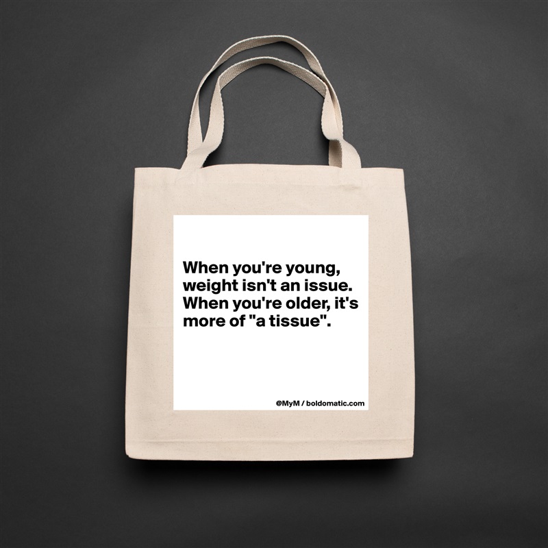 

When you're young, weight isn't an issue.  When you're older, it's more of "a tissue". 


 Natural Eco Cotton Canvas Tote 