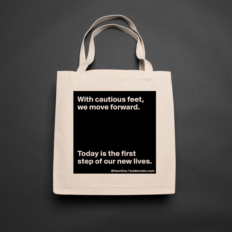 With cautious feet, we move forward.





Today is the first step of our new lives. Natural Eco Cotton Canvas Tote 