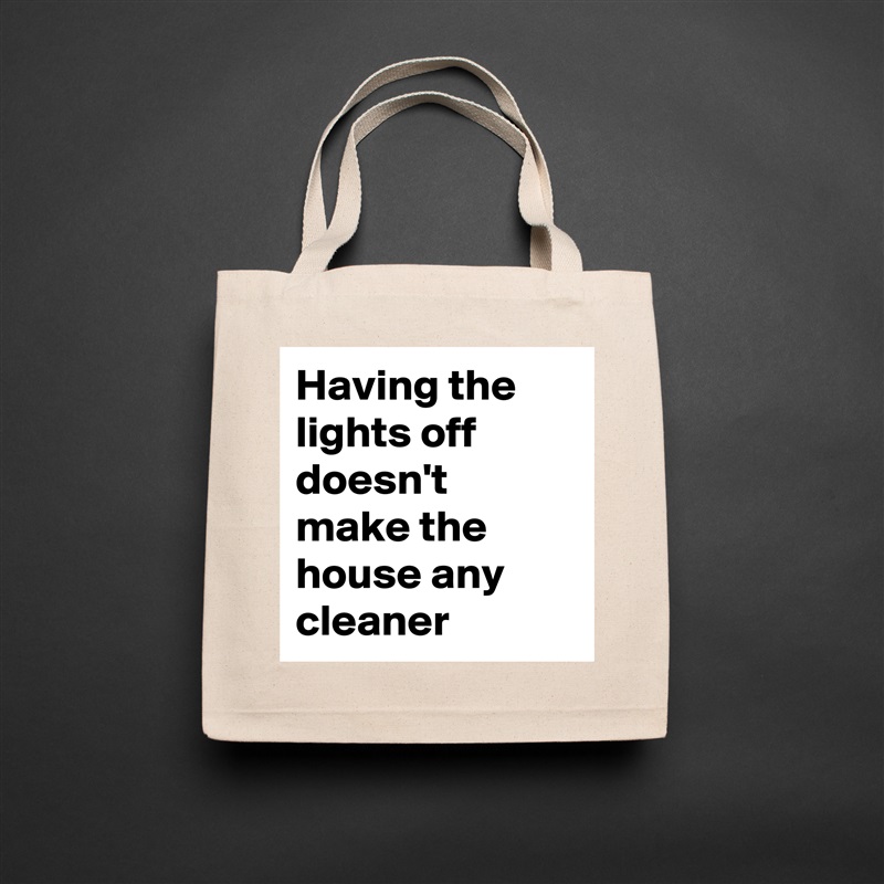 Having the lights off doesn't make the house any cleaner Natural Eco Cotton Canvas Tote 