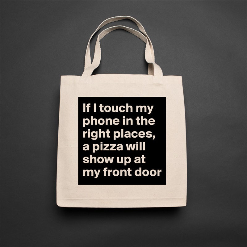 If I touch my phone in the right places, a pizza will show up at my front door Natural Eco Cotton Canvas Tote 