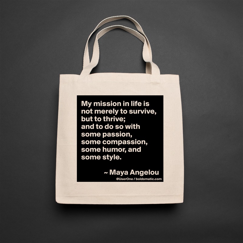 My mission in life is not merely to survive, but to thrive;
and to do so with some passion,
some compassion, some humor, and some style.

               ~ Maya Angelou Natural Eco Cotton Canvas Tote 