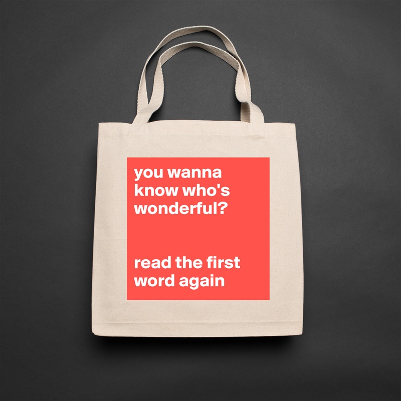 you wanna know who's wonderful? 


read the first word again Natural Eco Cotton Canvas Tote 