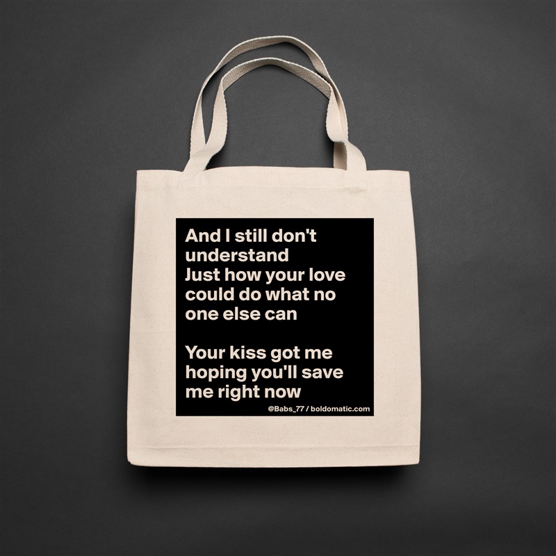 And I still don't understand
Just how your love could do what no one else can

Your kiss got me hoping you'll save me right now Natural Eco Cotton Canvas Tote 