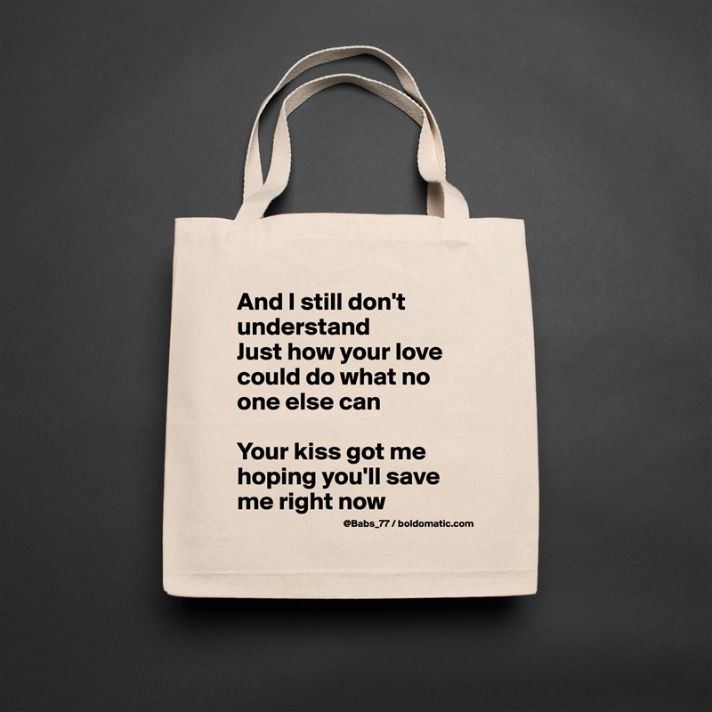 And I still don't understand
Just how your love could do what no one else can

Your kiss got me hoping you'll save me right now Natural Eco Cotton Canvas Tote 