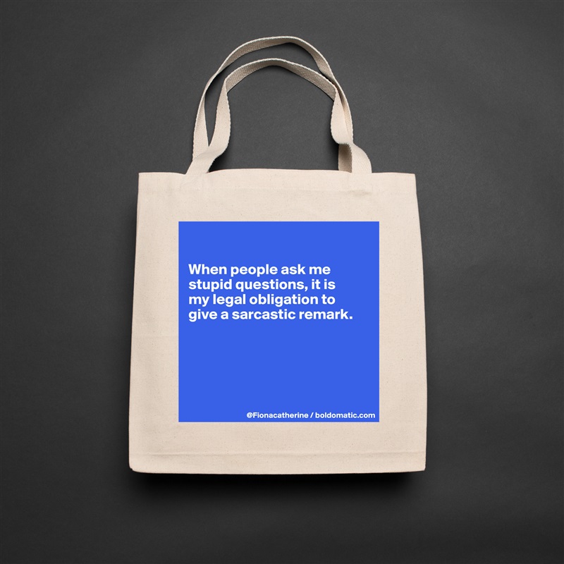 

When people ask me
stupid questions, it is
my legal obligation to
give a sarcastic remark.





 Natural Eco Cotton Canvas Tote 