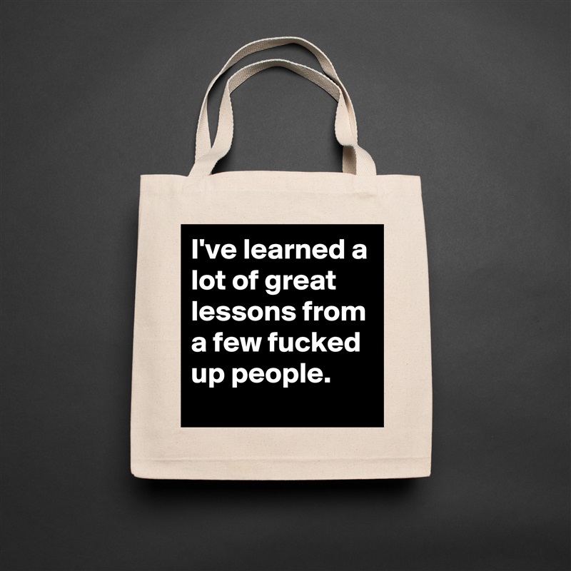 I've learned a lot of great lessons from a few fucked up people. Natural Eco Cotton Canvas Tote 
