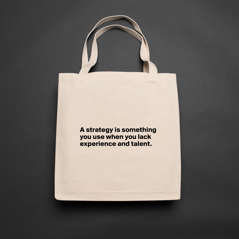 



A strategy is something you use when you lack experience and talent.


 Natural Eco Cotton Canvas Tote 