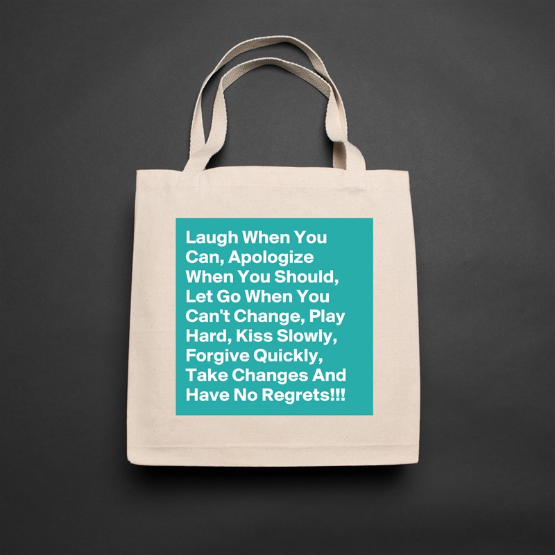 Laugh When You Can, Apologize When You Should, Let Go When You  Can't Change, Play Hard, Kiss Slowly, Forgive Quickly, Take Changes And Have No Regrets!!! Natural Eco Cotton Canvas Tote 