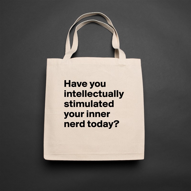 Have you intellectually stimulated your inner nerd today?
 Natural Eco Cotton Canvas Tote 