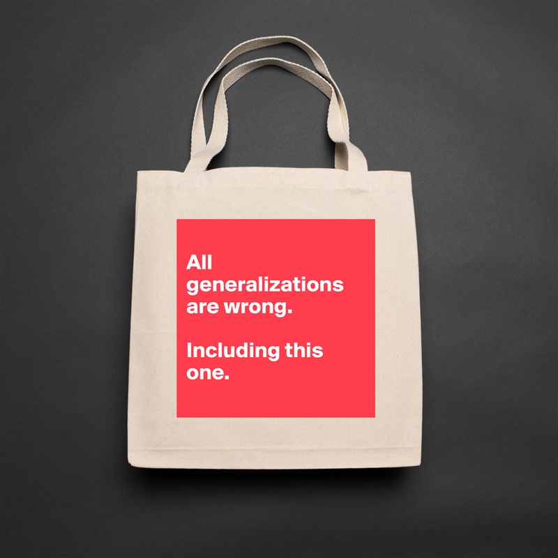 
All generalizations are wrong. 

Including this one. 
 Natural Eco Cotton Canvas Tote 