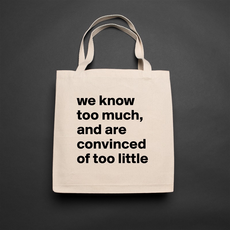 we know too much, and are convinced of too little Natural Eco Cotton Canvas Tote 