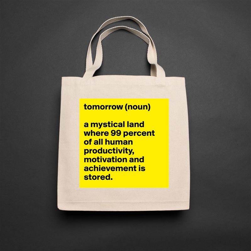 tomorrow (noun)

a mystical land where 99 percent of all human productivity, motivation and achievement is stored. Natural Eco Cotton Canvas Tote 