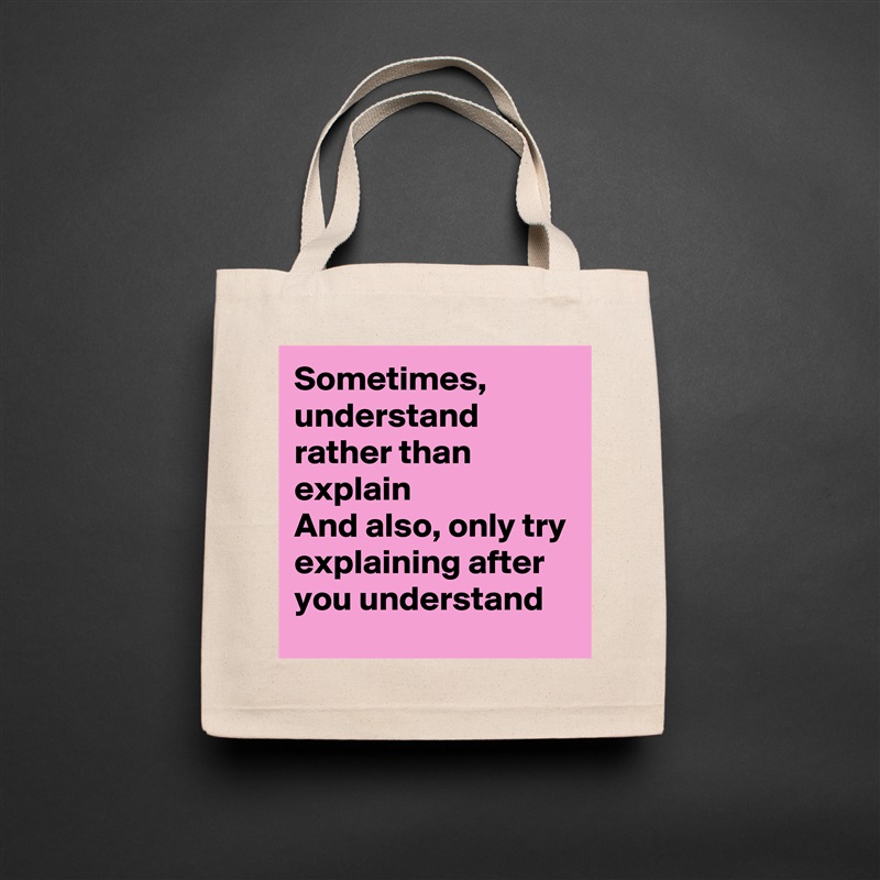 Sometimes, understand rather than explain
And also, only try explaining after you understand Natural Eco Cotton Canvas Tote 