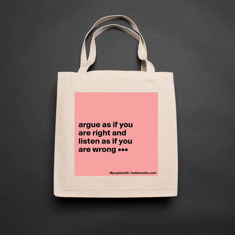 


argue as if you 
are right and 
listen as if you 
are wrong •••

 Natural Eco Cotton Canvas Tote 