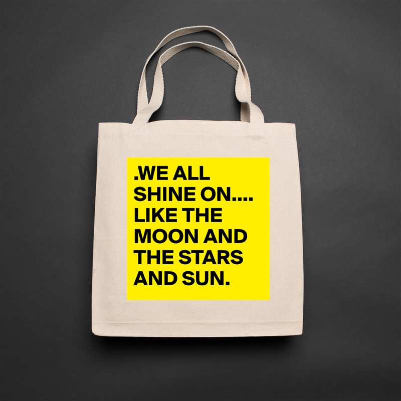 .WE ALL SHINE ON.... 
LIKE THE MOON AND THE STARS AND SUN. Natural Eco Cotton Canvas Tote 