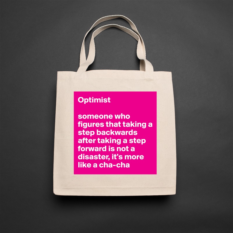 Optimist

someone who figures that taking a step backwards after taking a step forward is not a disaster, it's more like a cha-cha Natural Eco Cotton Canvas Tote 