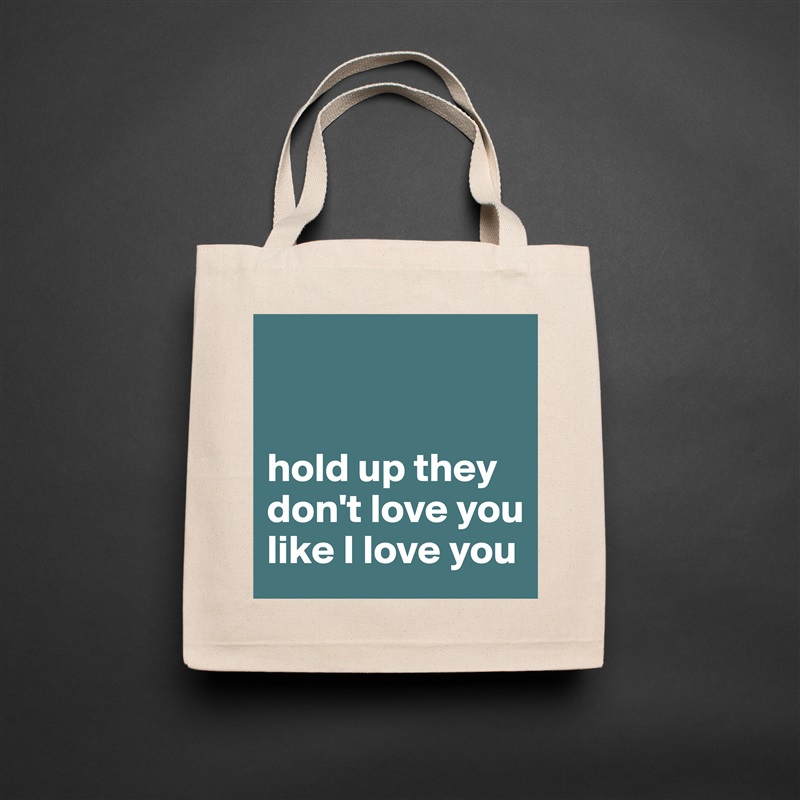 


hold up they don't love you like I love you Natural Eco Cotton Canvas Tote 