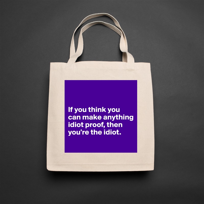 


If you think you can make anything idiot proof, then you're the idiot.
 Natural Eco Cotton Canvas Tote 