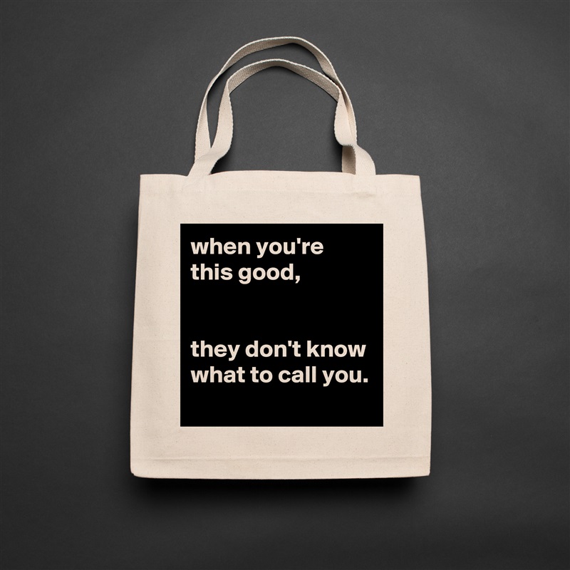 when you're this good,


they don't know what to call you.
 Natural Eco Cotton Canvas Tote 