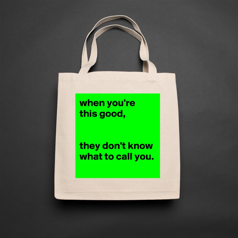 when you're this good,


they don't know what to call you.
 Natural Eco Cotton Canvas Tote 