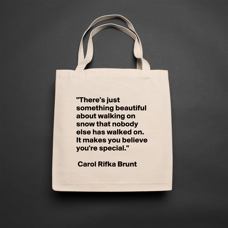 "There's just something beautiful about walking on snow that nobody else has walked on. It makes you believe you're special."

 Carol Rifka Brunt Natural Eco Cotton Canvas Tote 