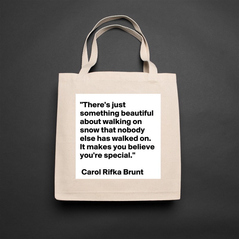 "There's just something beautiful about walking on snow that nobody else has walked on. It makes you believe you're special."

 Carol Rifka Brunt Natural Eco Cotton Canvas Tote 