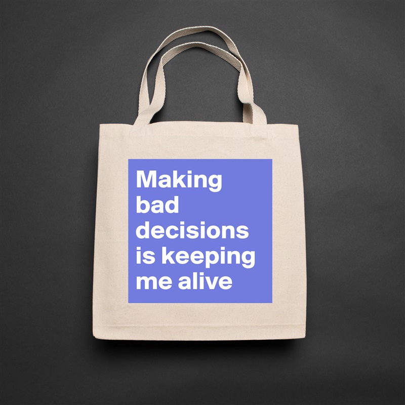 Making bad decisions is keeping me alive Natural Eco Cotton Canvas Tote 