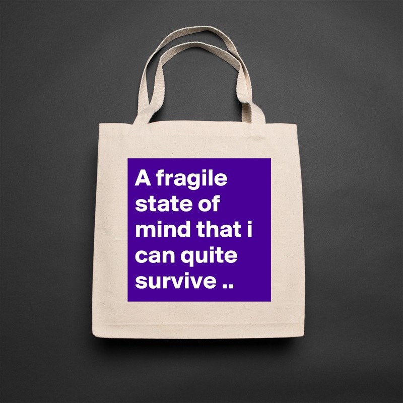 A fragile state of mind that i can quite survive .. Natural Eco Cotton Canvas Tote 