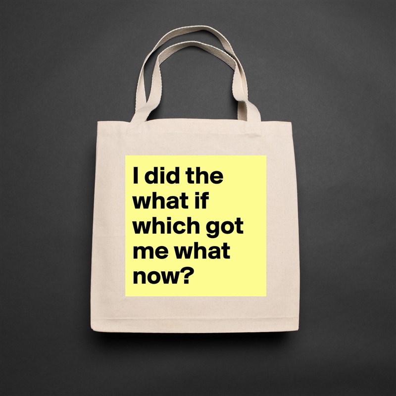 I did the what if which got me what now?  Natural Eco Cotton Canvas Tote 