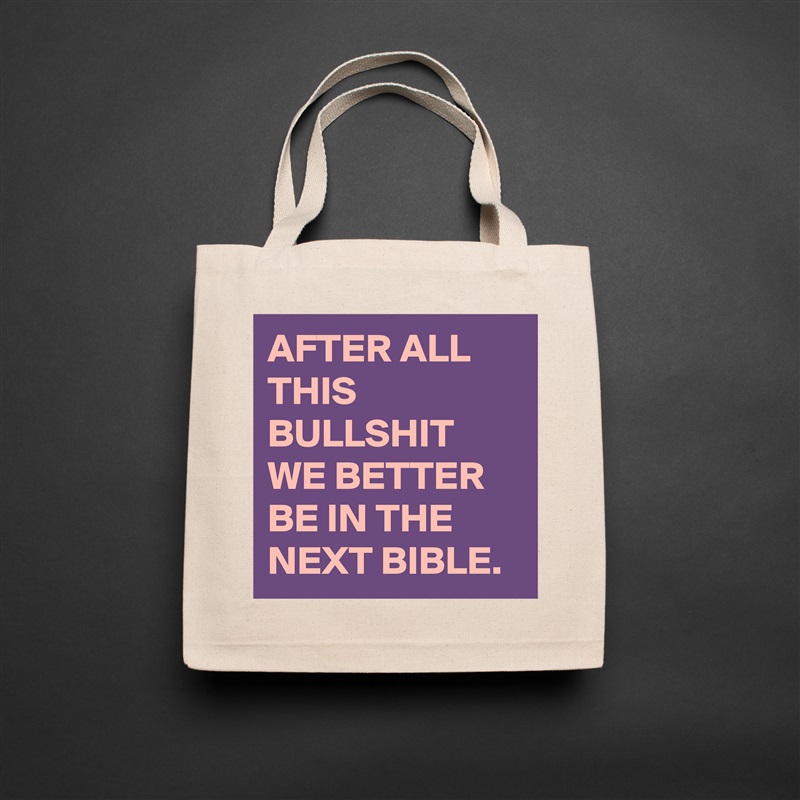 AFTER ALL THIS BULLSHIT WE BETTER BE IN THE NEXT BIBLE. Natural Eco Cotton Canvas Tote 