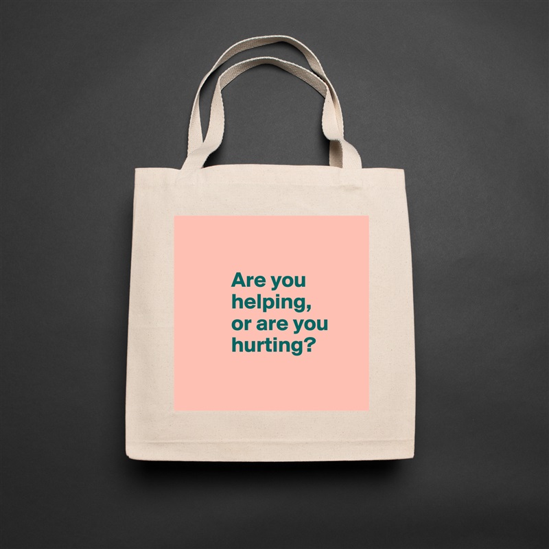 

           Are you 
           helping, 
           or are you     
           hurting?

 Natural Eco Cotton Canvas Tote 