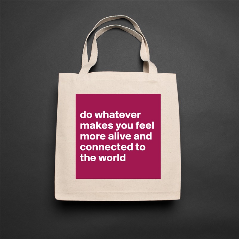 
do whatever 
makes you feel more alive and connected to the world
 Natural Eco Cotton Canvas Tote 