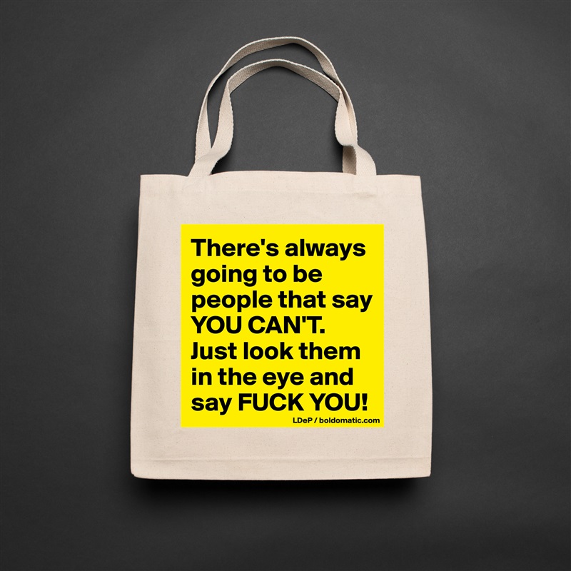 There's always going to be people that say YOU CAN'T. 
Just look them in the eye and say FUCK YOU! Natural Eco Cotton Canvas Tote 