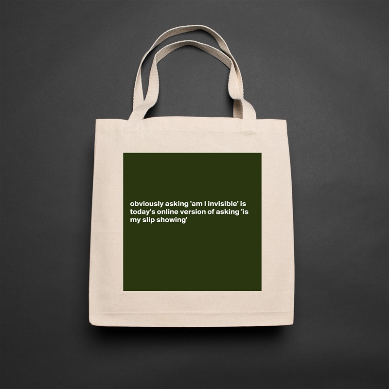 




obviously asking 'am I invisible' is today's online version of asking 'is my slip showing' 






 Natural Eco Cotton Canvas Tote 